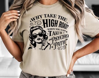 Why Take The High Road When You Can Take The Psycho Path - Funny Shirt for Women, Sarcastic Psychopath Shirt, Funny Gift, Sassy shirt