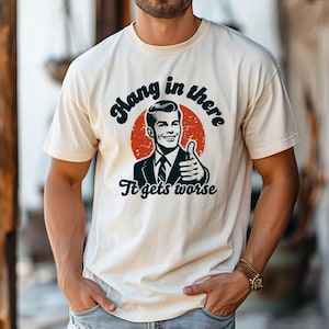 Hang In There It Gets Worse - Comfort Colors, Dark Humor Shirt, Sarcasm Shirt, Funny sayings, Adult Humor Shirt, Mental Health Awareness