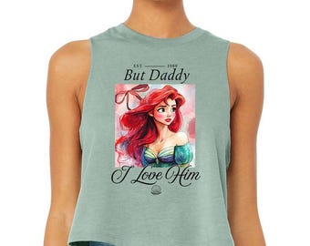But Daddy | L0VE Him (C) - Racerback Crop Top Tank, Mermaid Shirt, Disney Ariel Princes Shirt, Disney Girls Trip, Disney Birthday Girl shirt