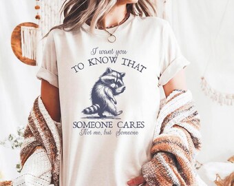 Ik wil dat iemand om mij geeft, niet om mij, maar om iemand - comfortabele kleuren, sarcastisch shirt, shirt grappig cadeau, shirt grappig wasbeer, shirt grappig wasbeer, brutaal shirt