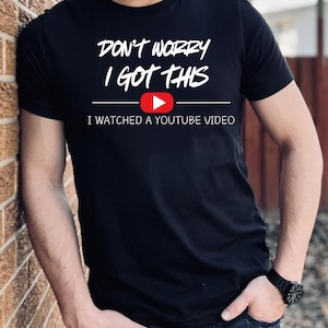 Don't Worry I Got This I Watched A Y0UTUBE Video (White) - Funny BBQ Shirt, Gift For Dad, Funny Dad Meme Shirt, Y2k Tee, Shirt for Husband