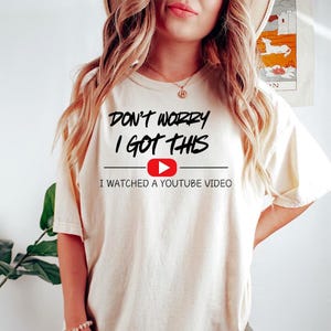 Don&#39;t Worry I Got This I Watched A Y0UTUBE Video - Comfort Colors, Funny BBQ T-Shirt, Gift For Mom, Funny Mom Meme Shirt, Supermom shirt