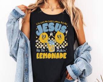 Life Gave Me Some Lemons But My Jesus He Be Makin' Lemonade - Comfort Colors Tank, Jesus Lemonade shirt, Faith Apparel, Lemonade Jesus shirt