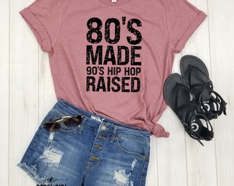 80's Made 90's Hip Hop Raised - 90's Hip Hop Shirt, 80s Retro shirt, Hip Hop Music Lover Shirt, Retro Shirt, 90s Vibe, 80's Made Me Shirt