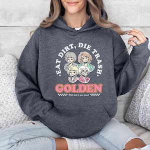 Eat Dirt Die Trash (White) - Hoodie GD, Funny Golden Girls shirt, Stay Golden Shirt, Shady Pines, Stay Golden Squad, Golden Girls fan shirt