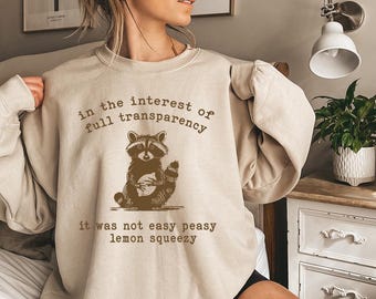 In The Interest Of Full Transparency It Was Not Easy Peasy Lemon Squeezy -  Sweatshirt GD, Raccoon Shirt,Stay Trashy Shirt, Funny Meme shirt