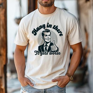 Hang In There It Gets Worse (BLK) - Comfort Colors, Dark Humor Shirt, Sarcasm Shirt, Funny sayings, Adult Humor Shirt, Mental Health shirt