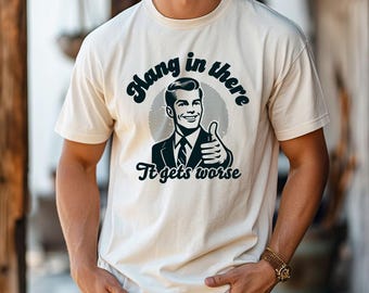 Hang In There It Gets Worse (BLK) - Comfort Colors, Dark Humor Shirt, Sarcasm Shirt, Funny sayings, Adult Humor Shirt, Mental Health shirt