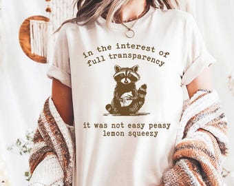 In The Interest Of Full Transparency It Was Not Easy Peasy Lemon Squeezy - Comfort Colors, Raccoon Shirt, Stay Trashy Shirt, Meme shirt