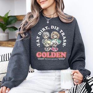 Eat Dirt Die Trash (White) - Sweatshirt GD, Funny Golden Girls shirt, Stay Golden, Shady Pines, Stay Golden Squad, Golden Girls Sweatshirt