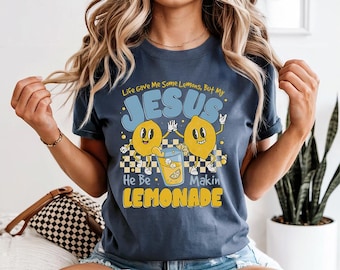 Life Gave Me Some Lemons But My Jesus He Be Makin' Lemonade - Comfort Colors, Jesus Lemonade shirt, Faith Apparel, Lemonade Jesus shirt