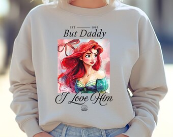 But Daddy | L0VE Him (C) - Sweatshirt, Mermaid Shirt, Disney Ariel Princess, Disney Girls Trip, Disney Birthday Girl, Disney Girls Trip
