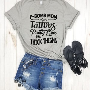 F-BOMB Mom with Tattoos Pretty Eyes and Thick Thighs - F Bomb Mom Shirt, F Bomb Kind Of Mom, Cussing Mom Shirt, Funny Mom Shirt.
