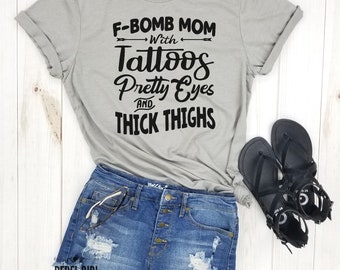 F-BOMB Mom with Tattoos Pretty Eyes and Thick Thighs - F Bomb Mom Shirt, F Bomb Kind Of Mom, Cussing Mom Shirt, Funny Mom Shirt.