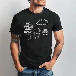May include: A black t-shirt with a white graphic of a cloud and stick figures. The text on the shirt reads "Dad, what are clouds made of?" and "Linux servers, mostly."