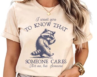Ik wil dat iemand om mij geeft, niet om mij, maar om iemand - sarcastisch shirt, shirt grappig cadeau, wasbeerliefhebbers, humoristisch shirt, pittig shirt