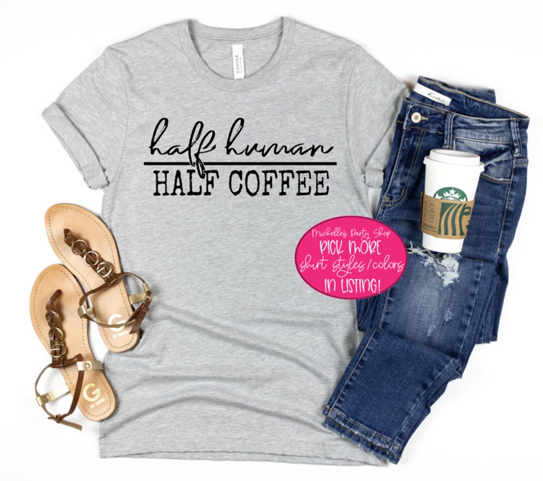 Half Human Half Coffee Graphic Shirt Funny Coffee Shirt Etsy