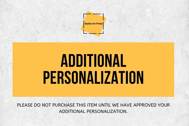 May include: A yellow rectangle with the text "ADDITIONAL PERSONALIZATION" in black. Below the rectangle is the text "PLEASE DO NOT PURCHASE THIS ITEM UNTIL WE HAVE APPROVED YOUR ADDITIONAL PERSONALIZATION."