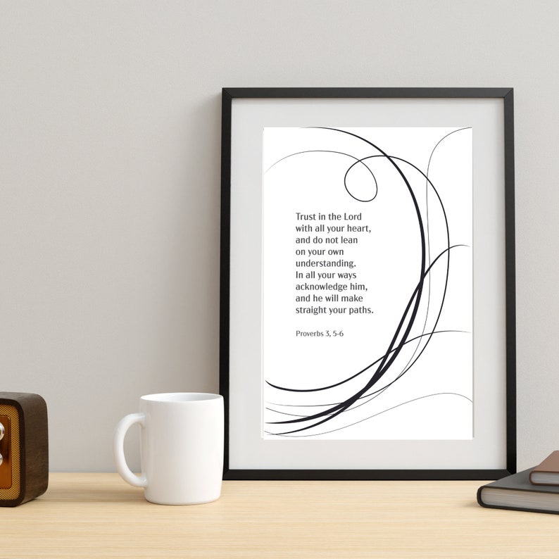 May include: Black and white printable wall art with a quote from Proverbs 3:5-6. The quote reads "Trust in the Lord with all your heart, and do not lean on your own understanding. In all your ways acknowledge him, and he will make straight your paths."