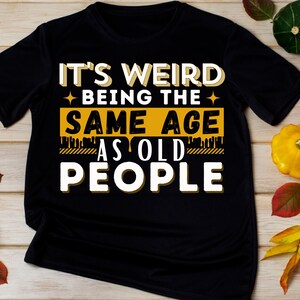 It's Weird Being The Same Age As Old People Funny Retro T-Shirt, old people sarcastic retro shirt, Dad Gift Humor Tee, Sarcastic Dad t-shirt