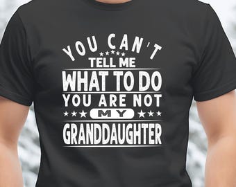 Funny Grandpa T-Shirt, You Can't Tell Me What To Do, Granddaughter Gift