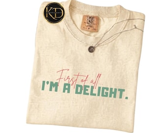First of All I'm A Delight Shirt, Funny Sarcastic Womens Tee, Humorous Graphic T-Shirt, Sassy Quote Shirt, Funny Gift For Her