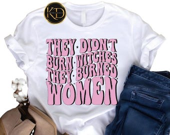 Feminist T-Shirt, They Burned Women, Witch Tee