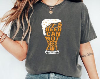 Funny Drinking Shirt, It's Beer Can Not Beer Can't Tee