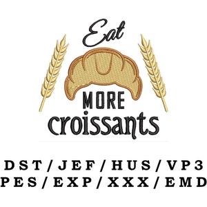 May include: Eat More Croissants embroidery design with a croissant and wheat stalks.  The design is available in DST, JEF, HUS, VP3, PES, EXP, XXX, and EMD formats.