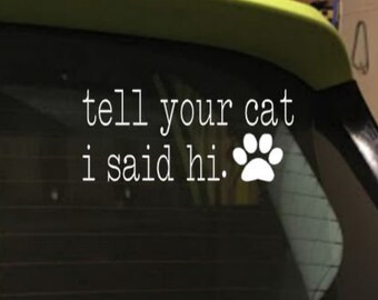 Tell your cat I said hi. Vinyl decal -  Weatherproof  High Quality Adhesive Vinyl Decals