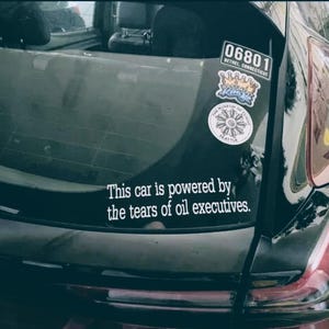 This car is powered by the tears of oil executives Weatherproof High Quality Adhesive Vinyl Decal