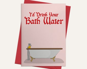 I'd Drink Your Bath Water - Saltburn Valentines Day - Anniversary - Love Card + Envelope