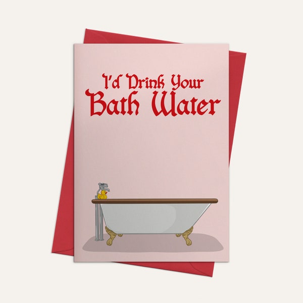 I'd Drink Your Bath Water - Saltburn Valentines Day - Anniversary - Love Card + Envelope