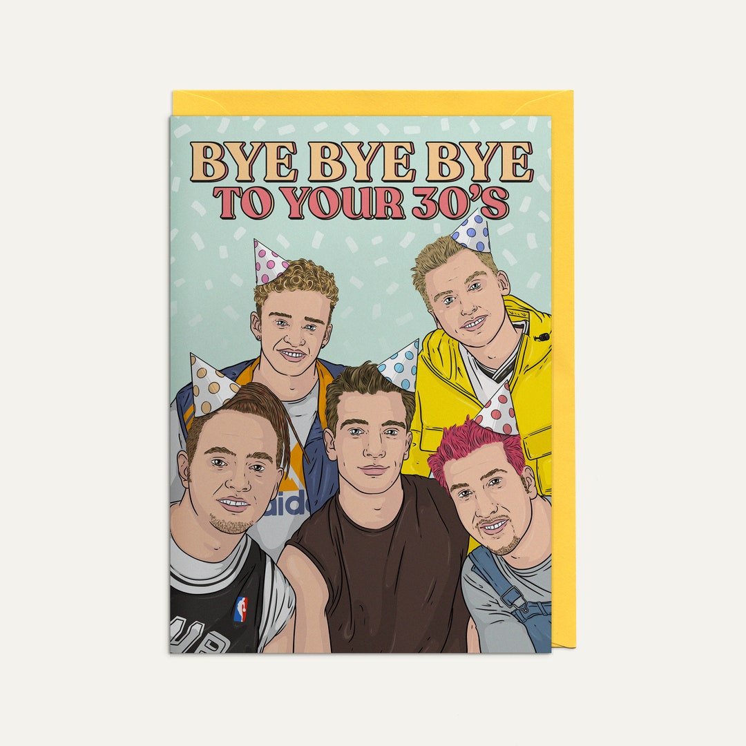 Bye Bye Bye to Your 30's - Nsync - 90's - 2000's Boy Band - Thirties ...