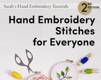 Hand Embroidery Stitches for Everyone, 2nd Edition—Pictorial guide to 300 Embroidery & Cross Stitches with Projects and Printable Patterns