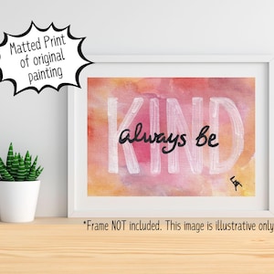 Always be Kind- Original Painting Print- Positive Quote Reminder- Kindness Matters- Office Décor- RAOK- Classroom Teacher Poster Sign