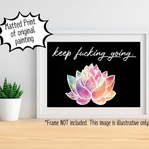 Keep F*cking Going- Original Painting Print- Explicit Motivation Quote- Rainbow Lotus Flower- Positive Quote- Affirmation Cards- Motivation