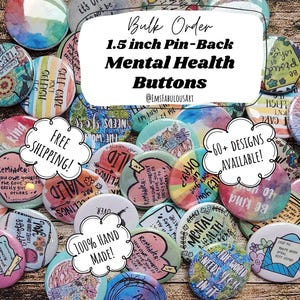May include: A collection of 1.5 inch pin-back buttons with colorful watercolor designs and positive messages related to mental health. The buttons feature phrases like "Be Kind", "The World Needs You", "Mental Health", and "Your Mental Health is a Priority".