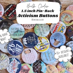 May include: A collection of 1.5 inch pin-back buttons with various designs and messages related to activism. The buttons feature colorful graphics and text, including "Make America Great Again", "No One Is Illegal On Stolen Land", "Love is Love", and "Hope, Equality, Inclusion, Kindness".