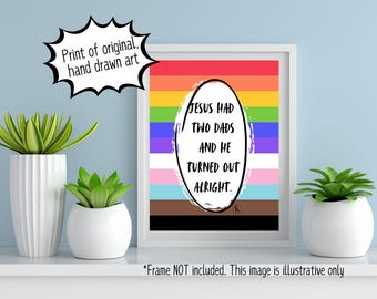 Jesus Had Two Dads and He Turned Out Alright- LGBTQ+ Pride Wall Art Poster- Gay Lesbian Queer Christian- LGBT Religious Print- Rainbow Decor