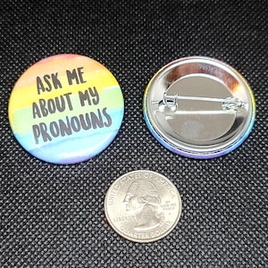 Ask me About my Pronouns- Pin Back Buttons- LGBTQ+ Pride Support- They/them- She/her- He/him- Gender Neutral- Non Binary- Transgender