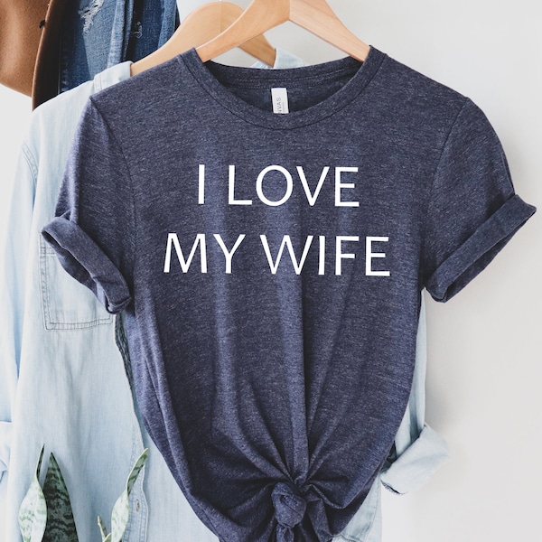 I Love My Wife Shirt, Christmas Gift for Husband from Wife, Birthday Shirt, Dad Shirt,