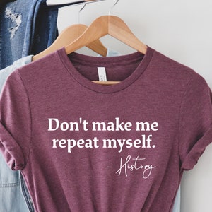 Don&#39;t Make Me Repeat Myself History ,History Teacher Shirt, teacher tshirt ,History Teacher Gift ,History Buff ,Cute History Shirt