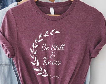 Be Still and Know Shirt, Christian Tshirt, Church Tshirt, Christian Gift Tshirt, Religious Tshirt, Faith Shirt, Bible Verse Shirt