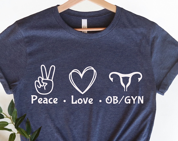 Ob/gyn T-shirt, Peace Love Ob/gyn Shirt, Doctor Shirt, Gift for Nurse ...