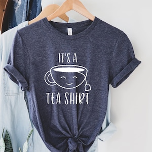 It's A Tea Shirt, Tea Shirt, Tea Lover, Tea Addict Shirt, Funny T-shirt With Sayings, Tea Lover Gift, Hipster T Shirt