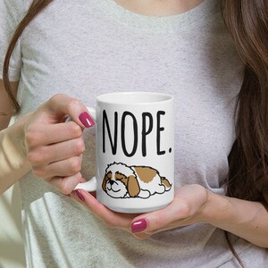 Nope. Shih Tzu Mug, Shih Tzu mug, Shih Tzu lover, Shih Tzu gift, Cute shih tzu, Coffee mug, Coffee shih tzu, Shih Tzu mama, Shih Tzu cup
