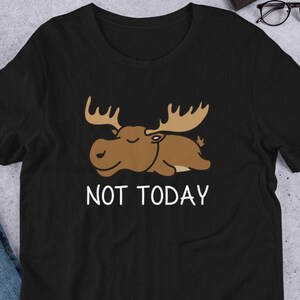 Not Today Moose T-Shirt, Moose TShirt, Moose lover, Moose gift, Cute Moose, Funny Moose, kawaii, Moose mama, Unisex T-Shirt, Moose tee