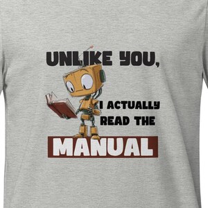 Unlike You I Actually Read the Manual T-Shirt, Funny Programmer Shirt, IT Support Gift, Engineer Humor Tee, Nerdy Robot Shirt, Geek Gift