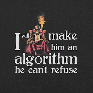 May include: A black t-shirt featuring a graphic of a robot wearing a top hat and suit, sitting in a red armchair with smoke rising above. The text reads: I will make him an algorithm he can't refuse, printed in white and light-colored lettering.